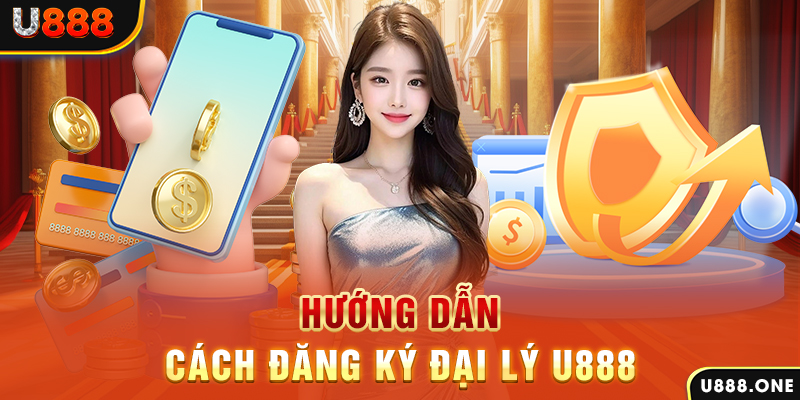 Hướng dẫn cách đăng ký đại lý U888