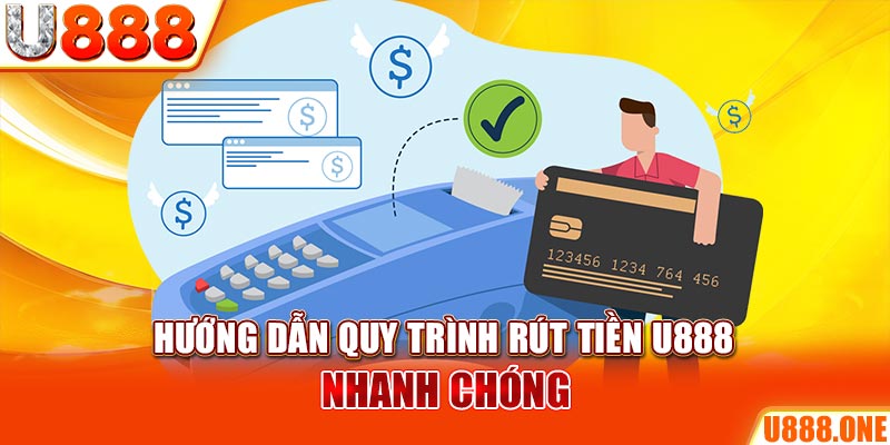 Hướng dẫn quy trình rút tiền U888 nhanh chóng