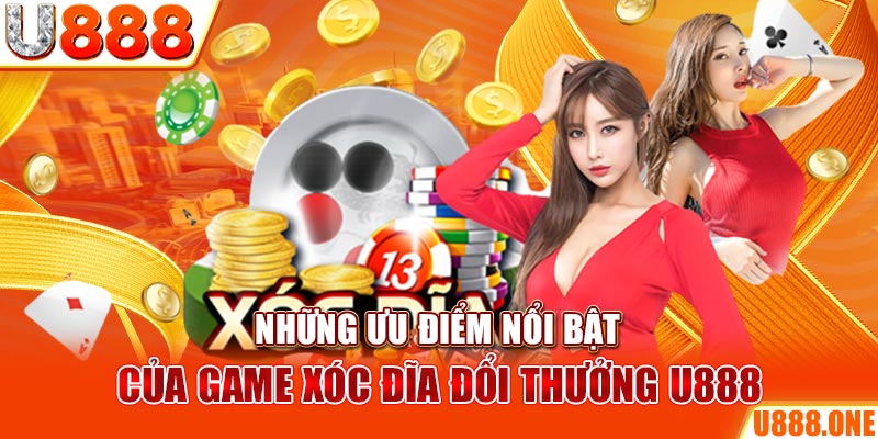 Những ưu điểm nổi bật của game Xóc Đĩa đổi thưởng U888