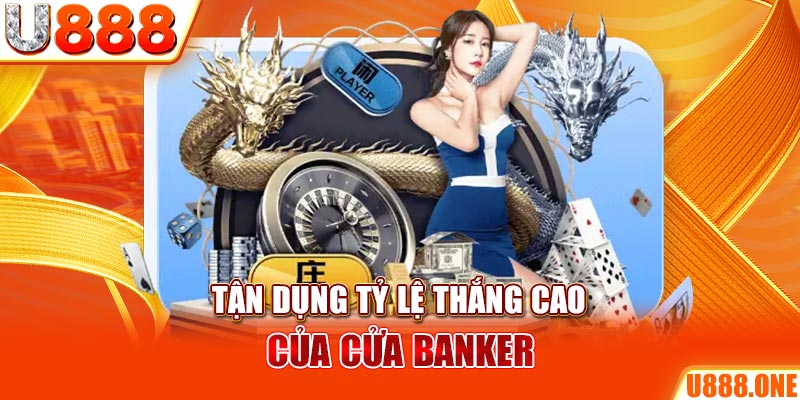 Tận dụng tỷ lệ thắng cao của cửa banker