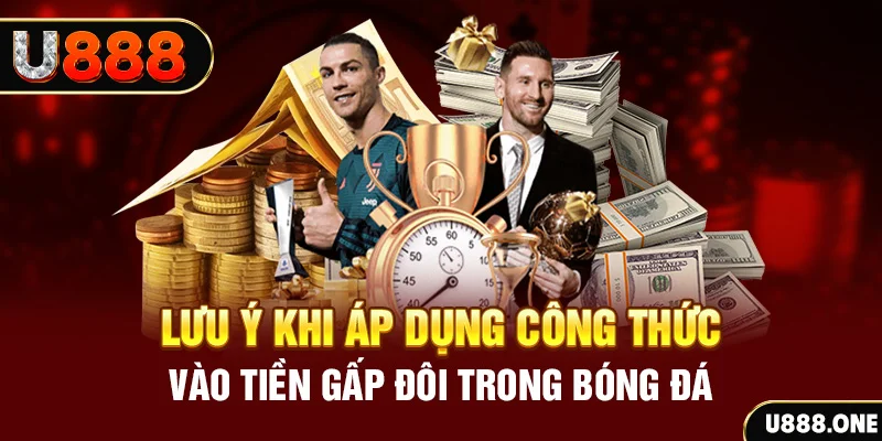 Lưu ý khi áp dụng công thức vào tiền gấp đôi trong Bóng đá